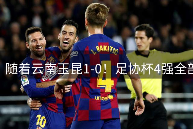 随着云南玉昆1-0！足协杯4强全部诞生，2支中超二年级球队会师半决赛